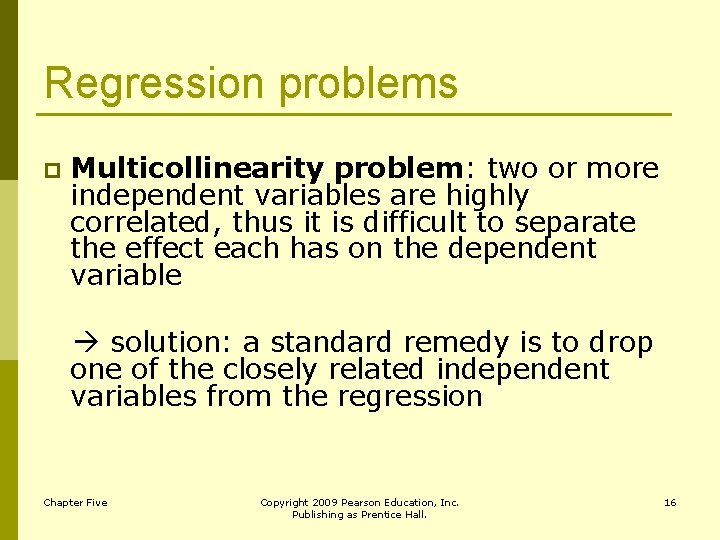 Regression problems p Multicollinearity problem: two or more independent variables are highly correlated, thus