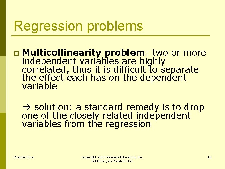 Regression problems p Multicollinearity problem: two or more independent variables are highly correlated, thus