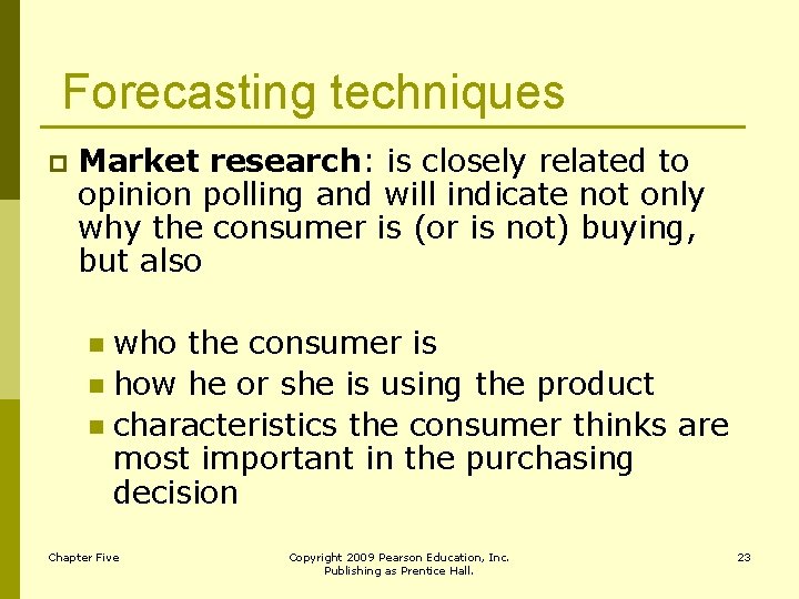 Forecasting techniques p Market research: is closely related to opinion polling and will indicate