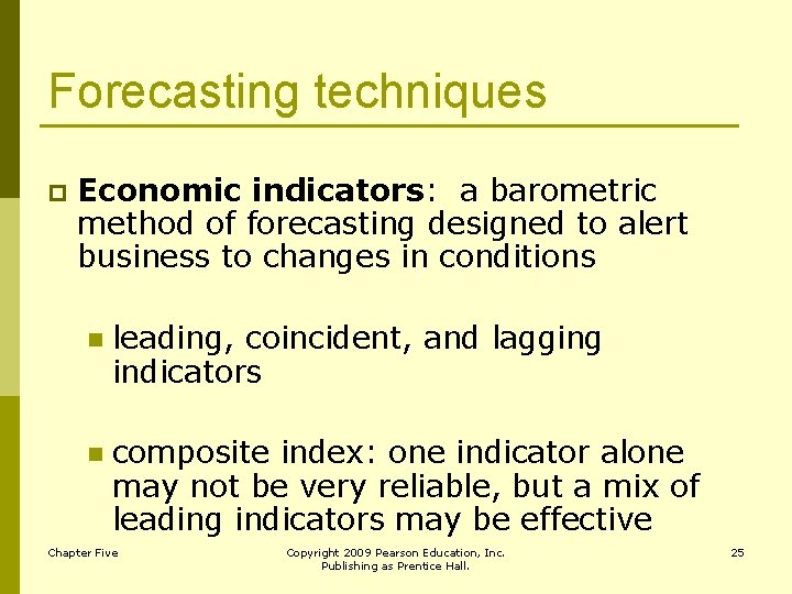 Forecasting techniques p Economic indicators: a barometric method of forecasting designed to alert business