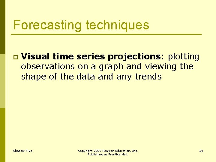 Forecasting techniques p Visual time series projections: plotting observations on a graph and viewing