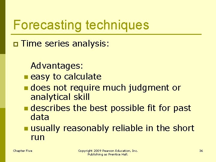 Forecasting techniques p Time series analysis: Advantages: n easy to calculate n does not
