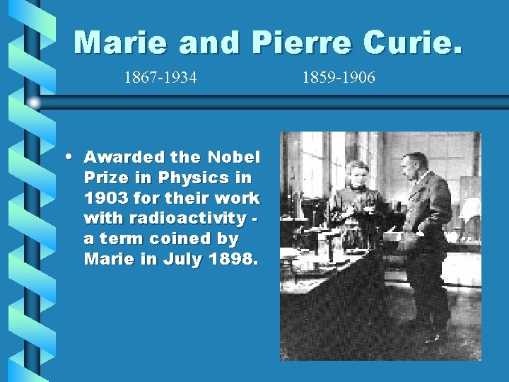 Marie and Pierre Curie. 1867 -1934 • Awarded the Nobel Prize in Physics in Marie and Pierre Curie. 1867 -1934 • Awarded the Nobel Prize in Physics in