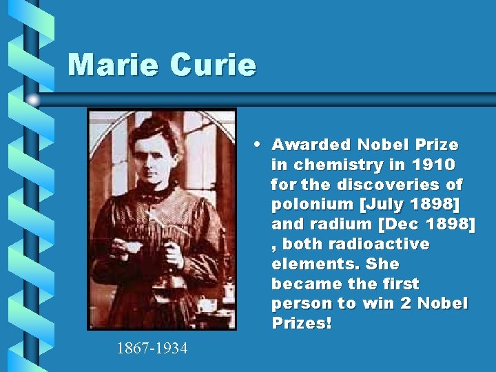Marie Curie • Awarded Nobel Prize in chemistry in 1910 for the discoveries of Marie Curie • Awarded Nobel Prize in chemistry in 1910 for the discoveries of