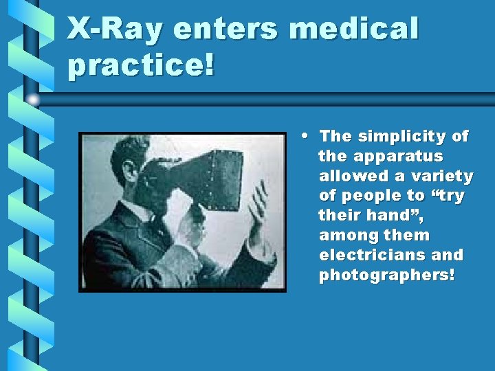 X-Ray enters medical practice! • The simplicity of the apparatus allowed a variety of X-Ray enters medical practice! • The simplicity of the apparatus allowed a variety of