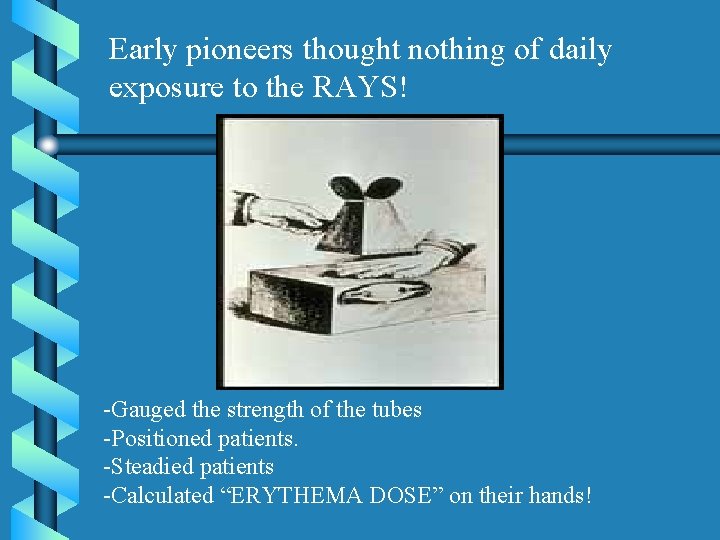 Early pioneers thought nothing of daily exposure to the RAYS! -Gauged the strength of Early pioneers thought nothing of daily exposure to the RAYS! -Gauged the strength of