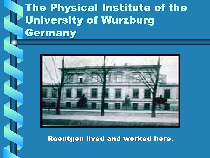The Physical Institute of the University of Wurzburg Germany Roentgen lived and worked here. The Physical Institute of the University of Wurzburg Germany Roentgen lived and worked here.