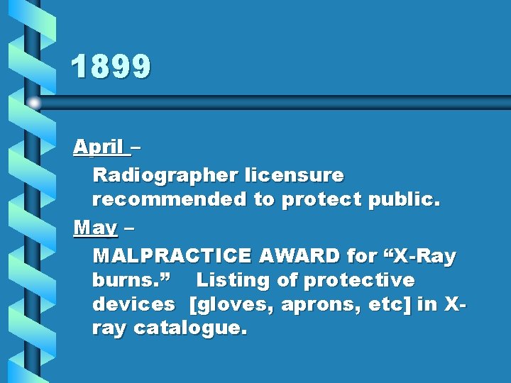 1899 April – Radiographer licensure recommended to protect public. May – MALPRACTICE AWARD for 1899 April – Radiographer licensure recommended to protect public. May – MALPRACTICE AWARD for
