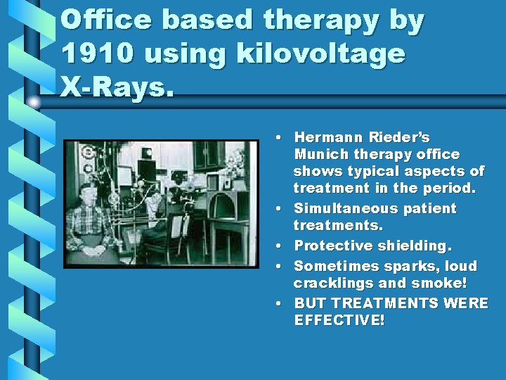 Office based therapy by 1910 using kilovoltage X-Rays. • Hermann Rieder’s Munich therapy office Office based therapy by 1910 using kilovoltage X-Rays. • Hermann Rieder’s Munich therapy office