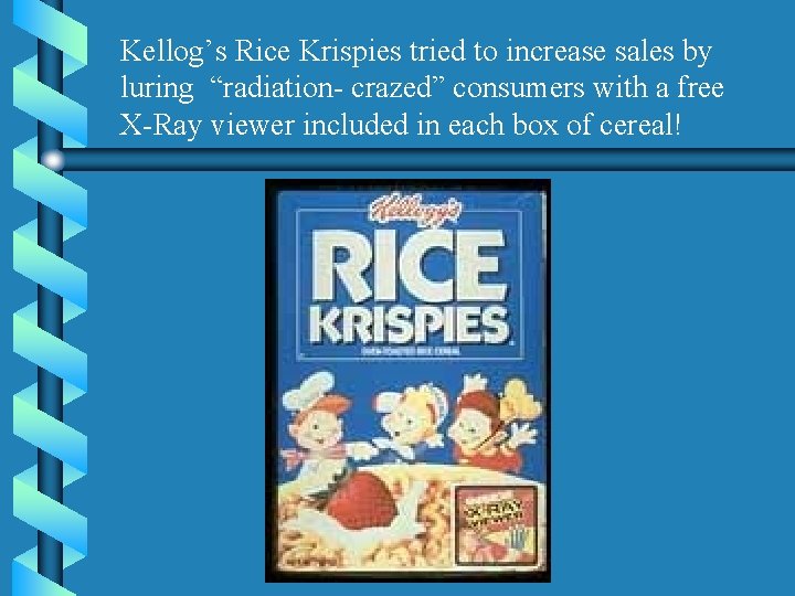 Kellog’s Rice Krispies tried to increase sales by luring “radiation- crazed” consumers with a Kellog’s Rice Krispies tried to increase sales by luring “radiation- crazed” consumers with a