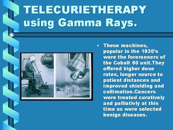 TELECURIETHERAPY using Gamma Rays. • These machines, popular in the 1930’s were the forerunners TELECURIETHERAPY using Gamma Rays. • These machines, popular in the 1930’s were the forerunners