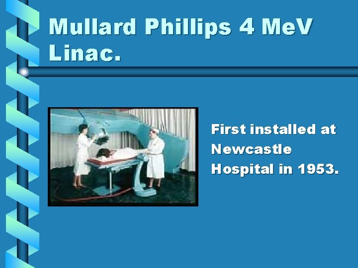 Mullard Phillips 4 Me. V Linac. First installed at Newcastle Hospital in 1953. Mullard Phillips 4 Me. V Linac. First installed at Newcastle Hospital in 1953.