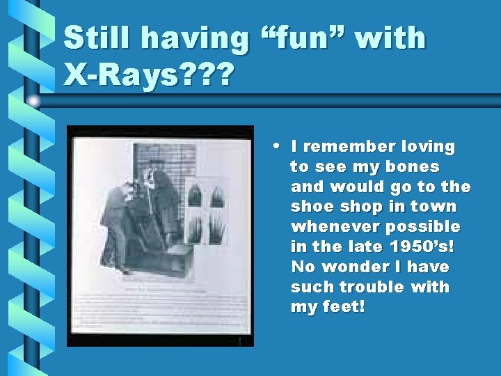 Still having “fun” with X-Rays? ? ? • I remember loving to see my Still having “fun” with X-Rays? ? ? • I remember loving to see my