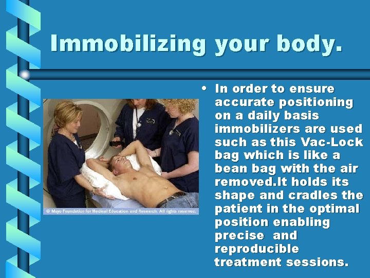 Immobilizing your body. • In order to ensure accurate positioning on a daily basis Immobilizing your body. • In order to ensure accurate positioning on a daily basis