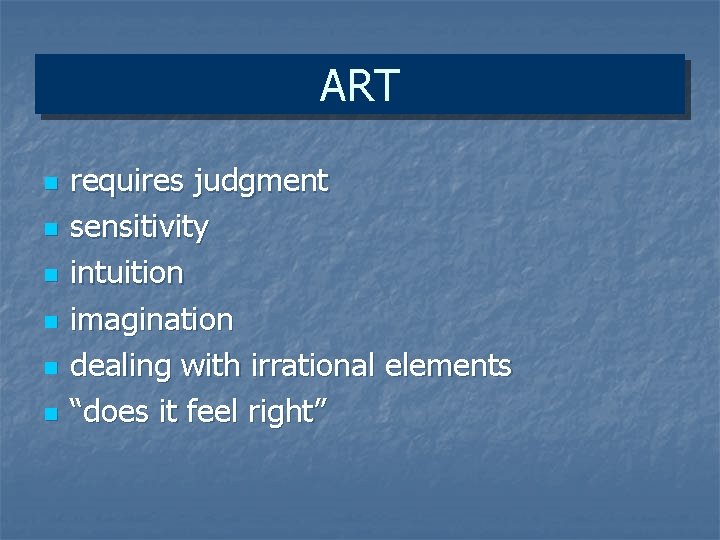 ART n n n requires judgment sensitivity intuition imagination dealing with irrational elements “does