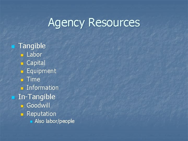 Agency Resources n Tangible n n n Labor Capital Equipment Time Information In-Tangible n