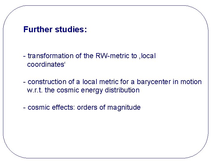 Further studies: - transformation of the RW-metric to ‚local coordinates‘ - construction of a