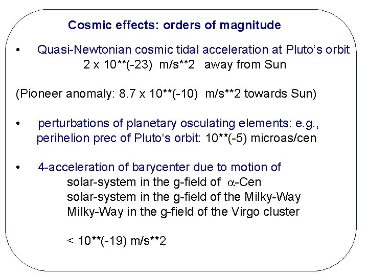 Cosmic effects: orders of magnitude • Quasi-Newtonian cosmic tidal acceleration at Pluto‘s orbit 2