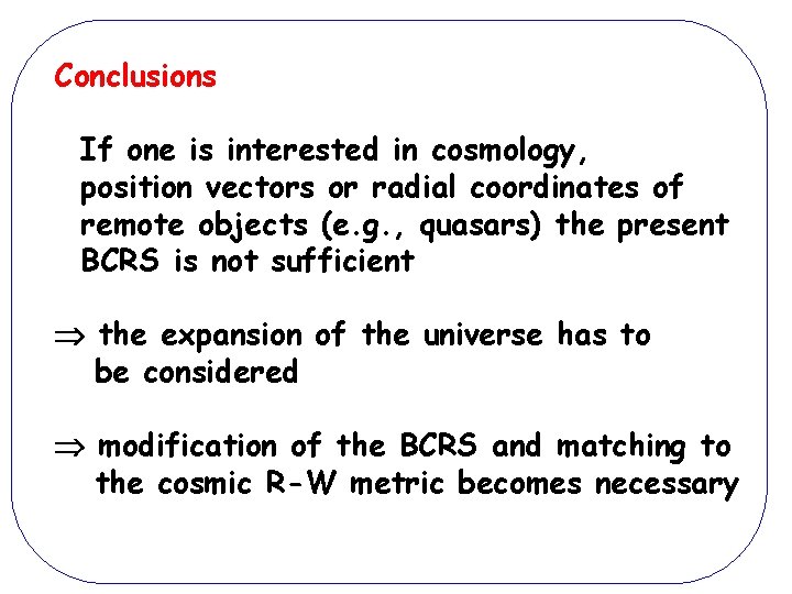 Conclusions If one is interested in cosmology, position vectors or radial coordinates of remote