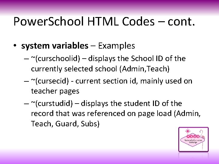 Power. School HTML Codes – cont. • system variables – Examples – ~(curschoolid) –