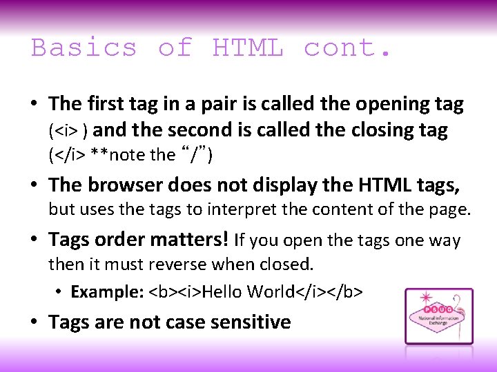 Basics of HTML cont. • The first tag in a pair is called the