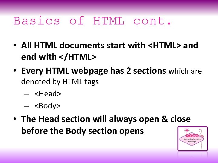 Basics of HTML cont. • All HTML documents start with <HTML> and end with