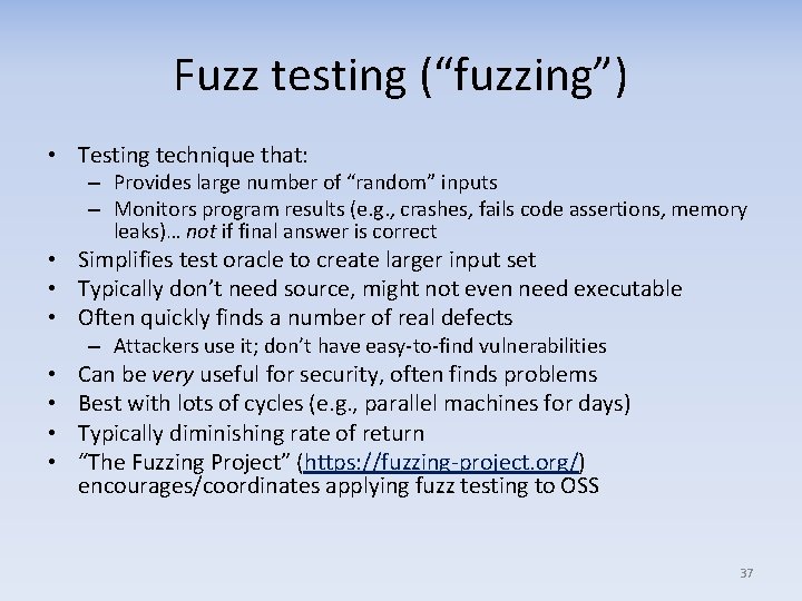 Fuzz testing (“fuzzing”) • Testing technique that: – Provides large number of “random” inputs