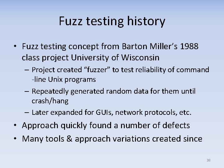 Fuzz testing history • Fuzz testing concept from Barton Miller’s 1988 class project University