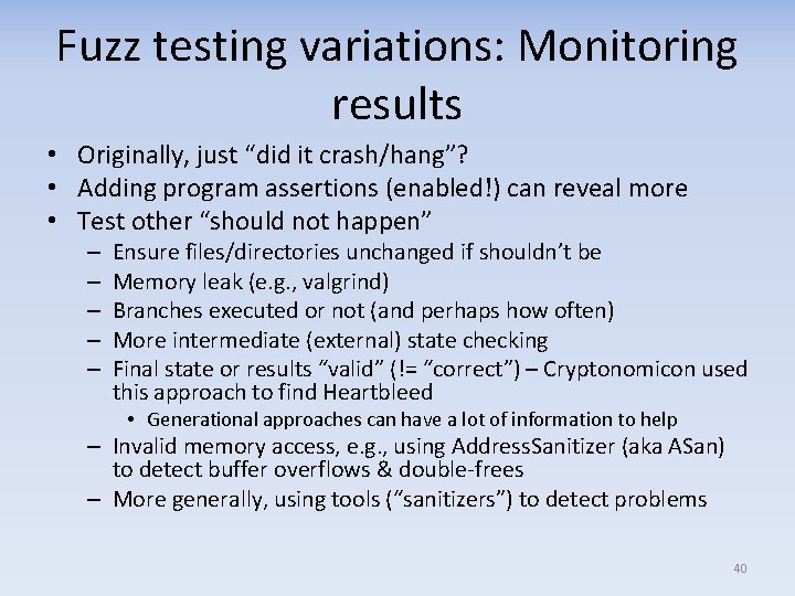 Fuzz testing variations: Monitoring results • Originally, just “did it crash/hang”? • Adding program