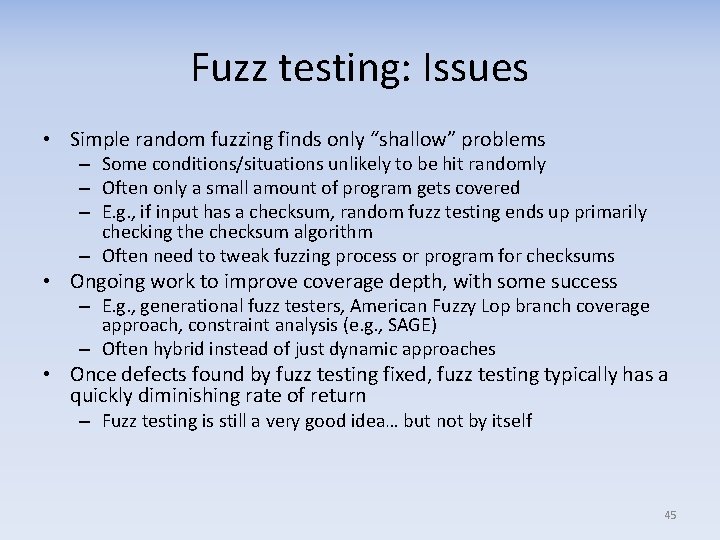 Fuzz testing: Issues • Simple random fuzzing finds only “shallow” problems – Some conditions/situations