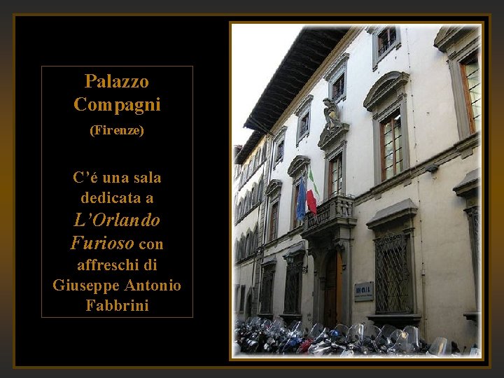 Palazzo Compagni (Firenze) C’é una sala dedicata a L’Orlando Furioso con affreschi di Giuseppe