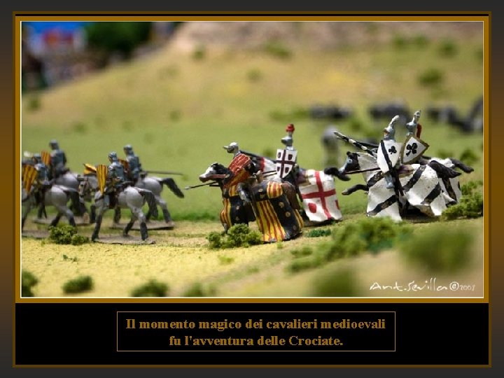Il momento magico dei cavalieri medioevali fu l'avventura delle Crociate. Il momento magico dei cavalieri medioevali fu l'avventura delle Crociate.
