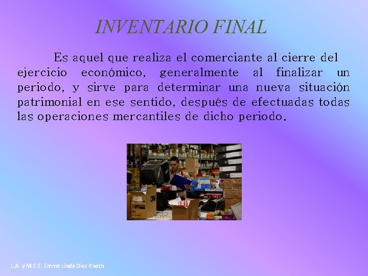 INVENTARIO FINAL Es aquel que realiza el comerciante al cierre del ejercicio económico, generalmente