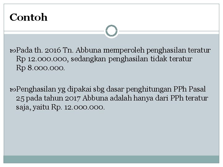 Contoh Pada th. 2016 Tn. Abbuna memperoleh penghasilan teratur Rp 12. 000, sedangkan penghasilan