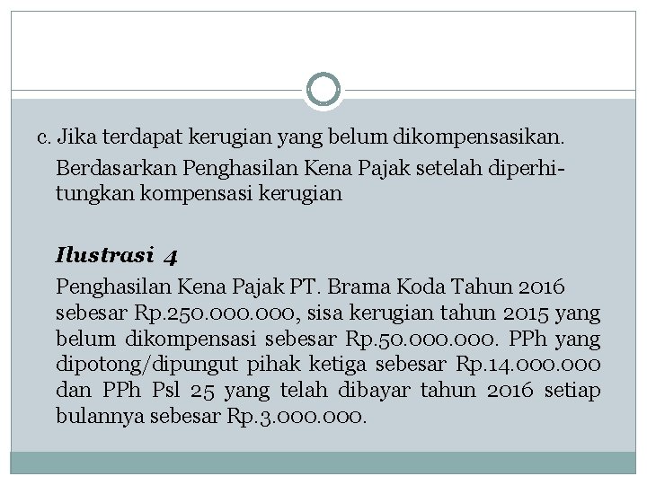 c. Jika terdapat kerugian yang belum dikompensasikan. Berdasarkan Penghasilan Kena Pajak setelah diperhitungkan kompensasi