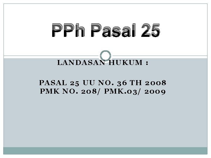 PPh Pasal 25 LANDASAN HUKUM : PASAL 25 UU NO. 36 TH 2008 PMK