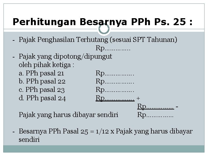 Perhitungan Besarnya PPh Ps. 25 : - Pajak Penghasilan Terhutang (sesuai SPT Tahunan) Rp………….