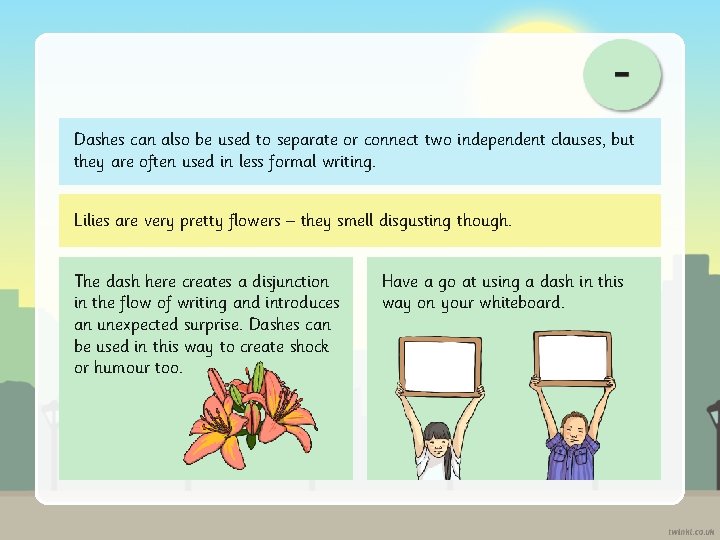 Dashes can also be used to separate or connect two independent clauses, but they