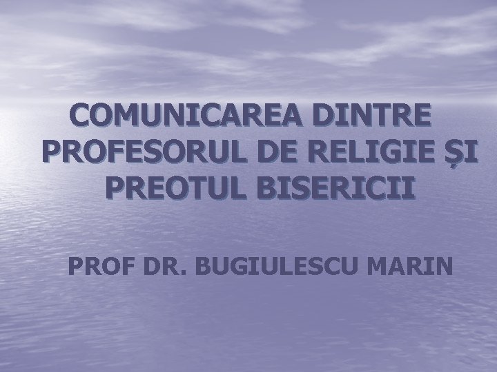 COMUNICAREA DINTRE PROFESORUL DE RELIGIE ȘI PREOTUL BISERICII PROF DR. BUGIULESCU MARIN 