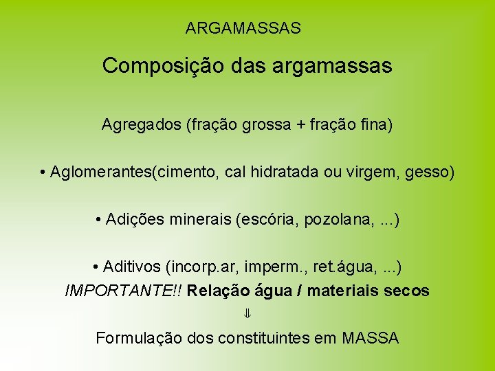 ARGAMASSAS Composição das argamassas Agregados (fração grossa + fração fina) • Aglomerantes(cimento, cal hidratada ARGAMASSAS Composição das argamassas Agregados (fração grossa + fração fina) • Aglomerantes(cimento, cal hidratada