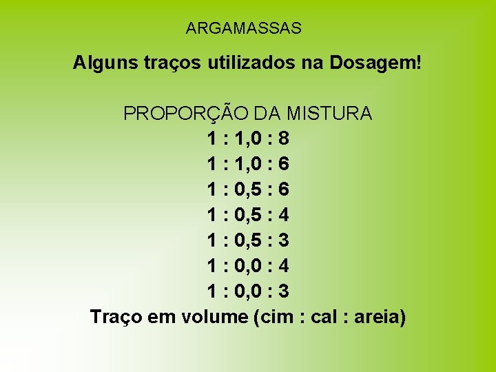ARGAMASSAS Alguns traços utilizados na Dosagem! PROPORÇÃO DA MISTURA 1 : 1, 0 : ARGAMASSAS Alguns traços utilizados na Dosagem! PROPORÇÃO DA MISTURA 1 : 1, 0 :