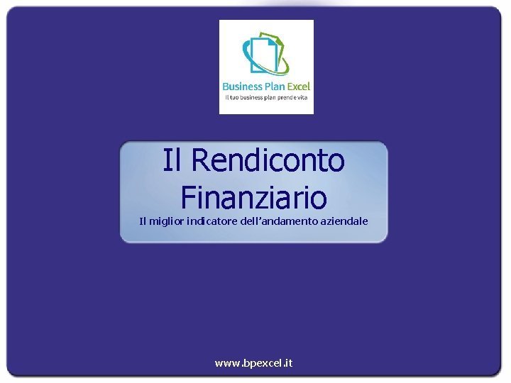 Il Rendiconto Finanziario Il miglior indicatore dell’andamento aziendale www. bpexcel. it 
