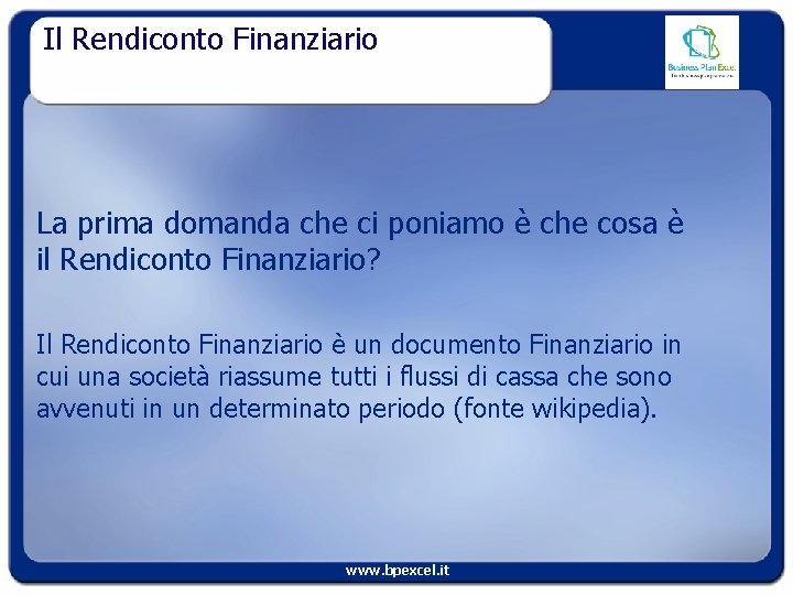 Il Rendiconto Finanziario La prima domanda che ci poniamo è che cosa è il