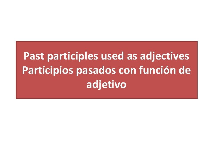 Past participles used as adjectives Participios pasados con función de adjetivo 