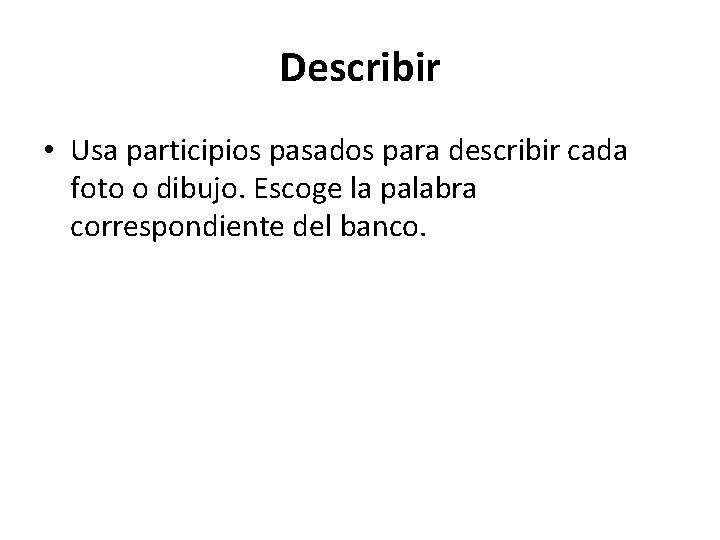 Describir • Usa participios pasados para describir cada foto o dibujo. Escoge la palabra