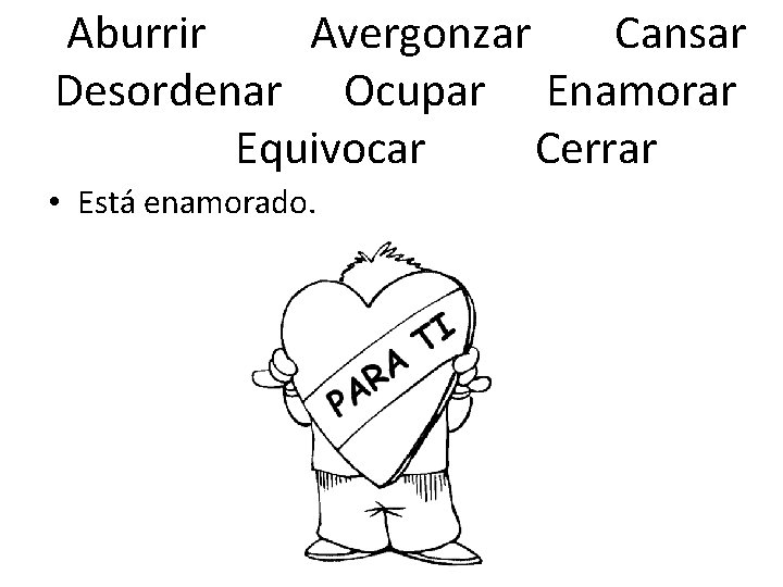 Aburrir Avergonzar Cansar Desordenar Ocupar Enamorar Equivocar Cerrar • Está enamorado. 