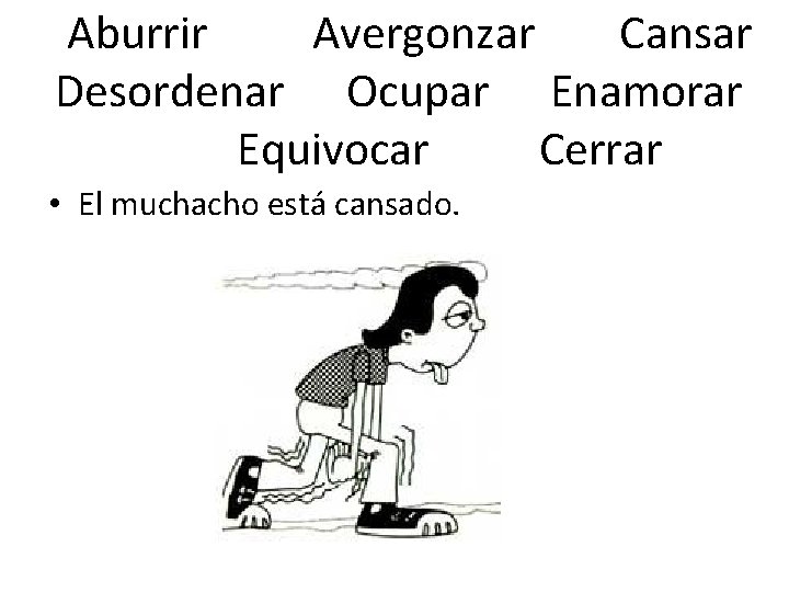 Aburrir Avergonzar Cansar Desordenar Ocupar Enamorar Equivocar Cerrar • El muchacho está cansado. 