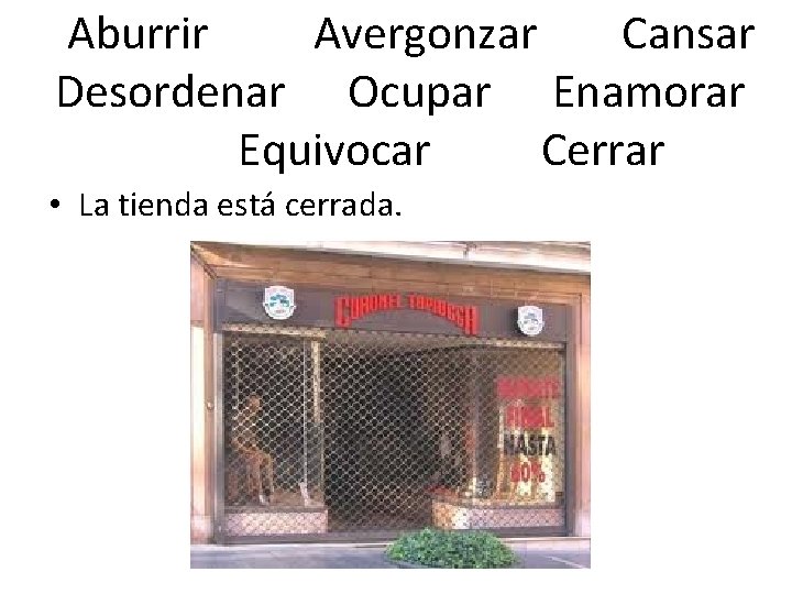 Aburrir Avergonzar Cansar Desordenar Ocupar Enamorar Equivocar Cerrar • La tienda está cerrada. 