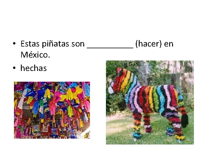  • Estas piñatas son _____ (hacer) en México. • hechas 