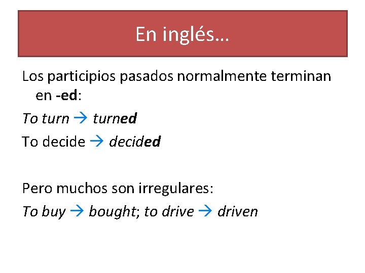 En inglés… Los participios pasados normalmente terminan en -ed: To turned To decided Pero